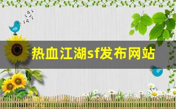 热血江湖sf发布网站(热血江湖手游sf满v无限元宝) (2)
