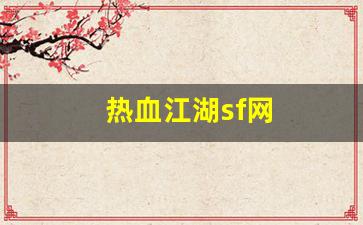 热血江湖 sf：热血江湖sf网(热血江湖sf网站大全) (2)
