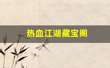 热血江湖藏宝阁(热血江湖藏宝阁怎么购买)