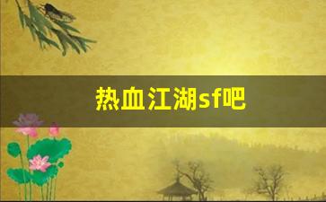 热血江湖sf吧(热血江湖sf吧百度贴吧) (3)