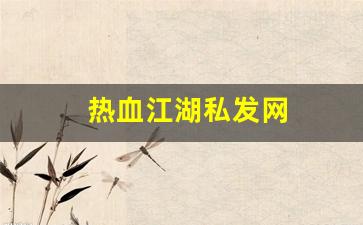 新开热血江湖：热血江湖私发网(热血江湖私发网最新消息) (3)