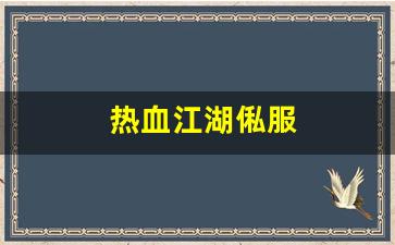 热血江湖俬服(热血江湖稳定服)