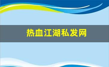 热血江湖私发网(热血江湖私发网6000) (2)