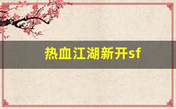 热血江湖新开sf(热血江湖新开服) (2)