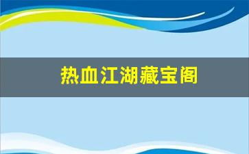 新开一秒sf：热血江湖藏宝阁(热血江湖藏宝阁在哪) (4)